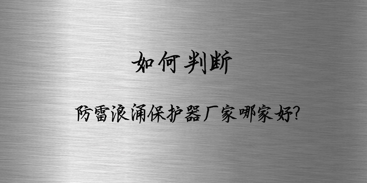 如何判斷防雷浪涌保護(hù)器廠(chǎng)家哪家好？